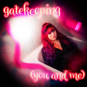 gatekeeping (you and me)