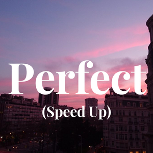 Perfect (Speed Up)