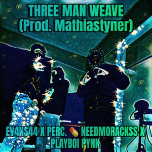 THREE MAN WEAVE (Prod. mathiastyner) (feat. NEEDMORACKSS & PLAYBOI PYNK)