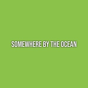 Somewhere by the Ocean