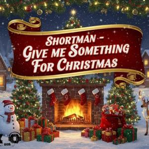 GIVE ME SOMETHING FOR CHRISTMAS (feat. SHORTMAN)