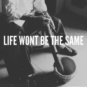 Life Wont Be The Same