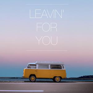Leavin' For You