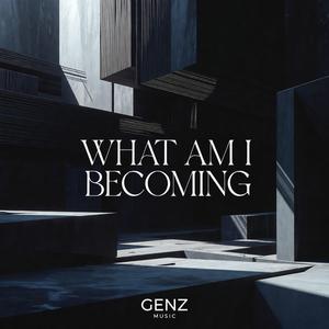 WHAT AM I BECOMING