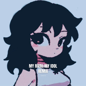 my rival my idol (Remix)