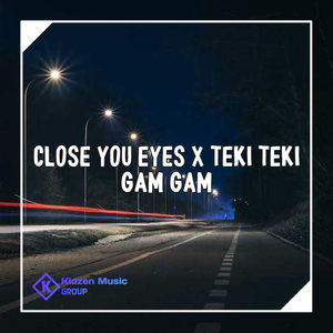 CLOSE YOU EYES x TEKI TEKI GAM GAM