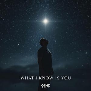 WHAT I KNOW IS YOU