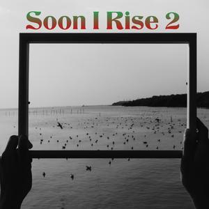 Soon I Rise 2