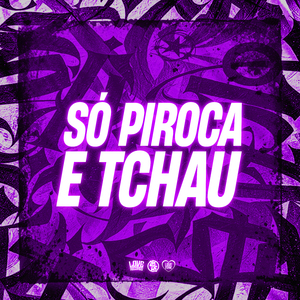 Só Piroca e Tchau