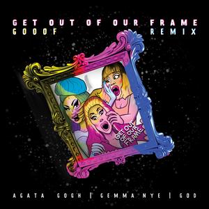 GET OUT OF OUR FRAME (feat. Gemma Nye & God) (GOOOF Remix)