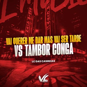 Vai Querer Me Dar Mas Vai Ser Tarde Vs Tambor Conga
