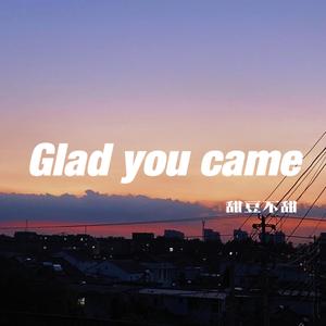 Gald You Came（翻自 The Wanted）