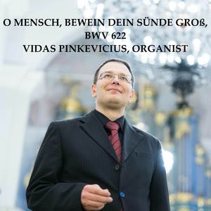 O Mensch, bewein dein Sünde groß, BWV 622
