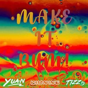 MAKE IT BUM！- Tizz x Yuan x Kimnine Bootleg