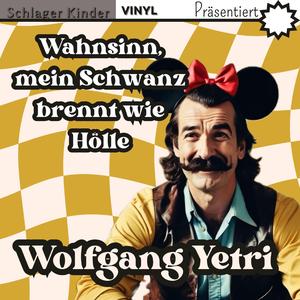 Wahnsinn, mein Schwanz brennt wie Hölle (feat. Wolfgang Yetri)