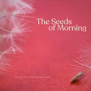 The Seeds of Morning (feat. Henri-Philippe Marchand)