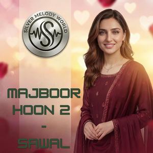 MAJBOOR HOON 2 (SAWAL)