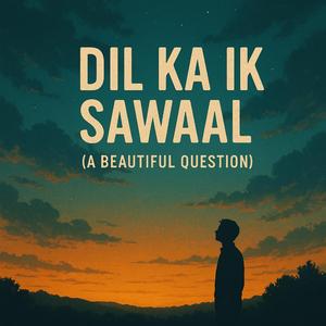 Dil Ka Ik Sawaal (A Beautiful Question)