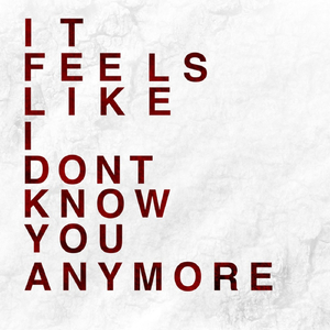 It Feels Like I Don't Know You Anymore