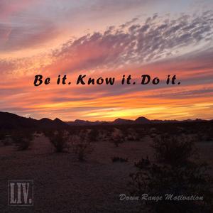 Be it. Know it. Do it.