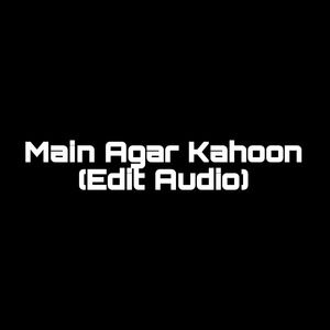 Main Agar Kahoon (Edit Audio) (1)