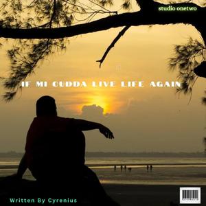 IF MI CUDDA LIVE LIFE AGAIN