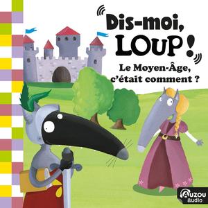 Dis-moi, Loup ! Au Moyen-Age, c'était comment ? Les châteaux forts