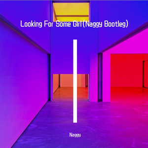 Looking For Some Girl（Naggy Bootleg）