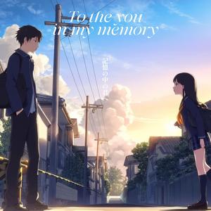 To the you I remember 記憶の中の君へ