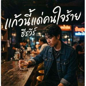 แก้วนี้แด่คนใจร้าย