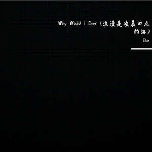 Why Would I Ever (浪漫是凌晨四点的海)