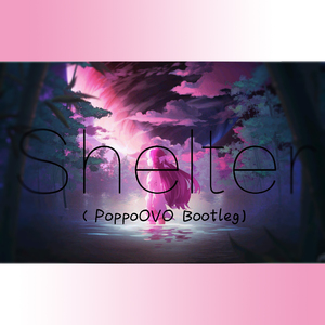 Porter Robinson-Shelter（PoppoOVO remix）