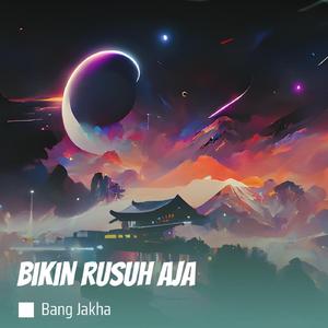 Bikin Rusuh Aja