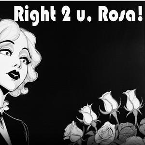 Right 2 U, Rosa!
