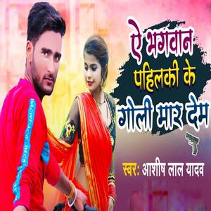 Ae Bhagwan Pahilki Ke Goli Maar Dem