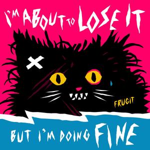 I'm About to Lose It, but I'm Doing Fine