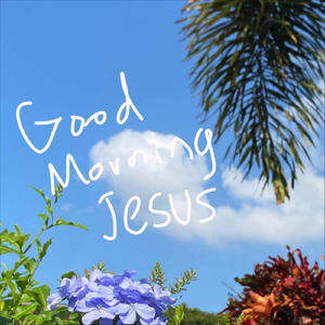Good Morning Jesus