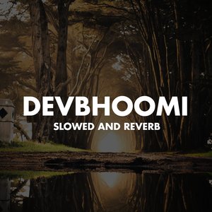 Devbhoomi (Slowed And Reverb)