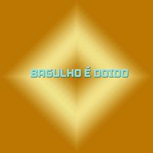 Bagulho é doido