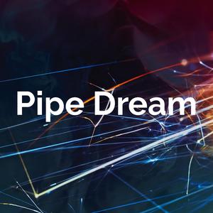 Pipe Dream