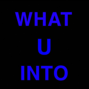 What U Into