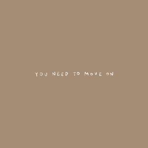You Need To Move On