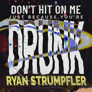 Don't Hit On Me Just Because You're Drunk
