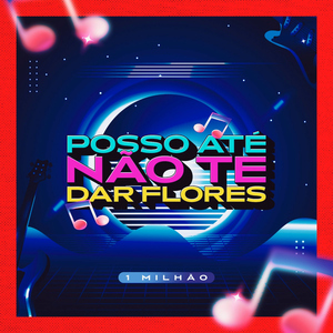 Posso Até Não Te Dar Flores