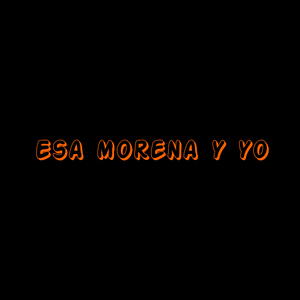 esa morena y yo