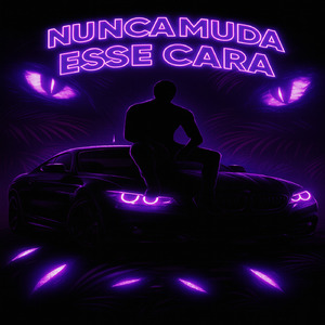 NUNCA MUDA ESSE CARA