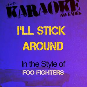 I'll Stick Around (In the Style of Foo Fighters) [Karaoke Version]