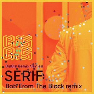 Serif (Bob From The Block Remix)
