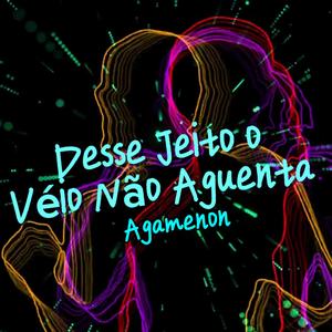 Desse Jeito o Véio Não Aguenta