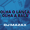 DJ MAZAX - Olha O Lança, Olha a Bala